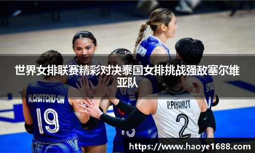 世界女排联赛精彩对决泰国女排挑战强敌塞尔维亚队